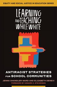 Cover image for Learning and Teaching While White: Antiracist Strategies for School Communities