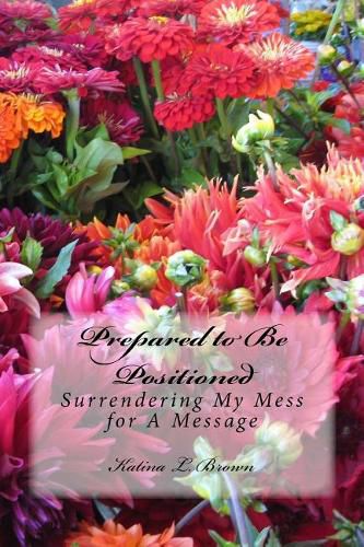 Cover image for Prepared to Be Positioned: Surrendering My Mess for a Message