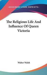 Cover image for The Religious Life and Influence of Queen Victoria