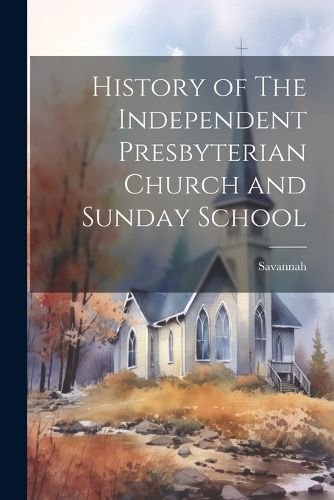 Cover image for History of The Independent Presbyterian Church and Sunday School