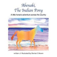 Cover image for Abenaki, The Indian Pony: A little horse's adventure across the country