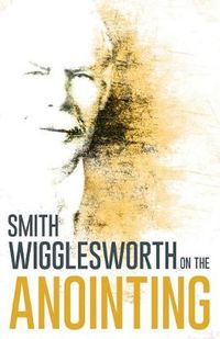 Cover image for Wigglesworth on the Anointing