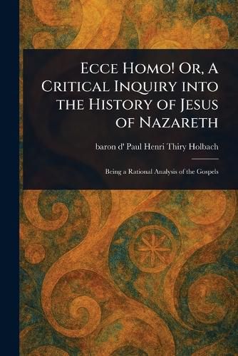 Cover image for Ecce Homo! Or, A Critical Inquiry Into the History of Jesus of Nazareth