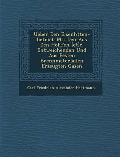 Cover image for Ueber Den Eisenh Tten-Betrieb Mit Den Aus Den Hoh Fen [Et]c. Entweichenden Und Aus Festen Brennmaterialien Erzeugten Gasen