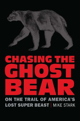 Cover image for Chasing the Ghost Bear: On the Trail of America's Lost Super Beast