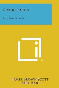 Cover image for Robert Bacon: Life and Letters