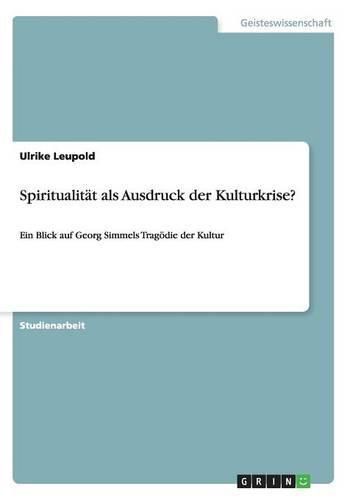 Spiritualitat als Ausdruck der Kulturkrise?: Ein Blick auf Georg Simmels Tragoedie der Kultur