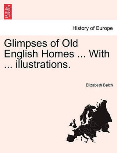 Cover image for Glimpses of Old English Homes ... with ... Illustrations.