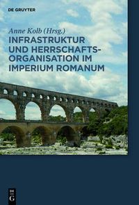 Cover image for Infrastruktur und Herrschaftsorganisation im Imperium Romanum: Herrschaftsstrukturen und Herrschaftspraxis III. Akten der Tagung in Zurich 19.-20.10.2012