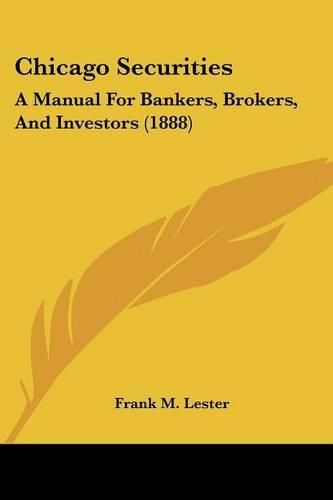 Cover image for Chicago Securities: A Manual for Bankers, Brokers, and Investors (1888)