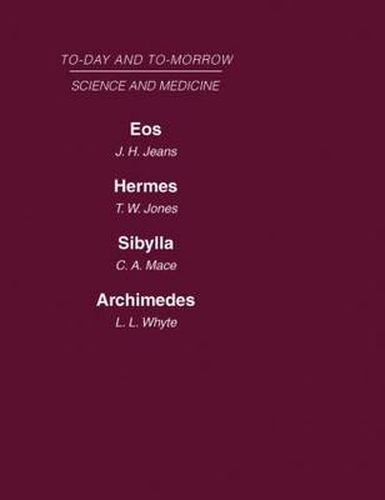 Cover image for Today and Tomorrow Volume 9 Science and Medicine: Eos or the Wider Aspects of Cosmogony  Hermes, or the Future of Chemistry  Sybilla, or the Revival of Prophecy  Archimedes or the Future of Physics