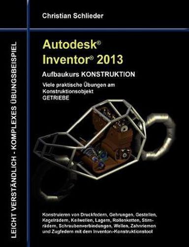 Cover image for Autodesk Inventor 2013 - Aufbaukurs KONSTRUKTION: Viele praktische UEbungen am Konstruktionsobjekt GETRIEBE