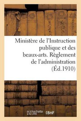 Ministere de l'Instruction Publique Et Des Beaux-Arts. Reglement de l'Administration (Ed.1910): National