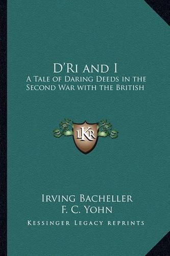 Cover image for D'Ri and I: A Tale of Daring Deeds in the Second War with the British