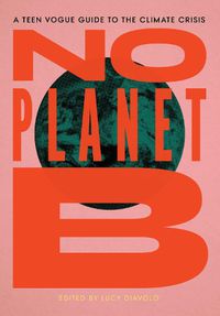Cover image for No Planet B: A Teen Vogue Guide to the Climate Crisis