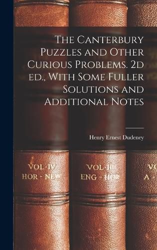 The Canterbury Puzzles and Other Curious Problems. 2d ed., With Some Fuller Solutions and Additional Notes