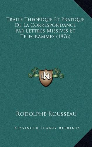 Traite Theorique Et Pratique de La Correspondance Par Lettres Missives Et Telegrammes (1876)