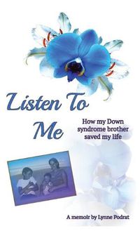 Cover image for Listen To Me: How My Down Syndrome Brother Saved My Life