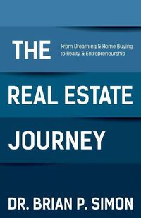 Cover image for The Real Estate Journey: From Dreaming and Home Buying to Realty and Entrepreneurship