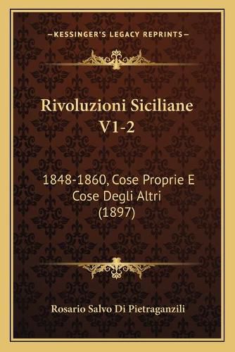 Cover image for Rivoluzioni Siciliane V1-2: 1848-1860, Cose Proprie E Cose Degli Altri (1897)