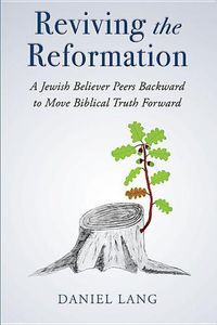 Cover image for Reviving the Reformation: A Jewish Believer Peers Backward to Move Biblical Truth Forward
