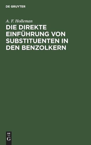 Cover image for Die Direkte Einfuhrung Von Substituenten in Den Benzolkern: Ein Beitrag Zur Loesung Des Substitutionsproblems in Aromatischen Verbindungen. Kritische Literaturubersicht Und Experimentelle Untersuchungen