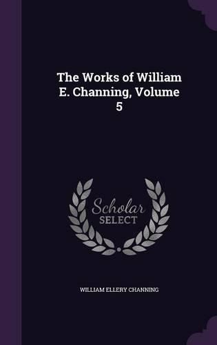 Cover image for The Works of William E. Channing, Volume 5