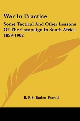 Cover image for War in Practice: Some Tactical and Other Lessons of the Campaign in South Africa 1899-1902