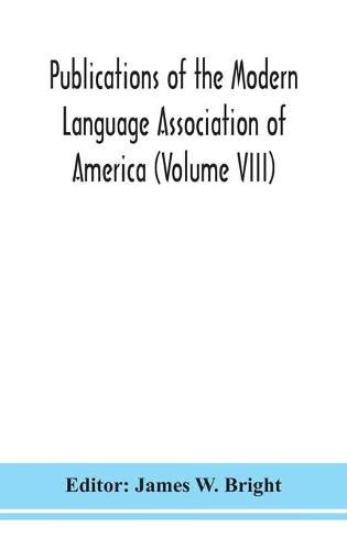 Publications of the Modern Language Association of America (Volume VIII)