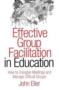 Cover image for Effective Group Facilitation in Education: How to Energize Meetings and Manage Difficult Groups