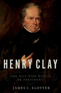 Cover image for Henry Clay: The Man Who Would Be President