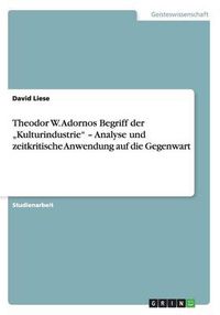 Cover image for Theodor W. Adornos Begriff der  Kulturindustrie - Analyse und zeitkritische Anwendung auf die Gegenwart