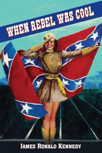 Cover image for When Rebel Was Cool: Growing Up in Dixie 1950-1965