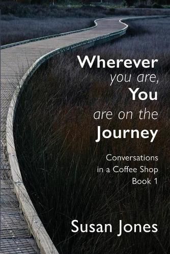 Cover image for Wherever You Are, You Are On The Journey: Conversations in a Coffee Shop Book 1