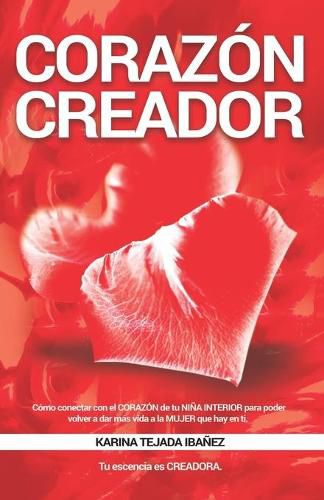 Cover image for Corazon creador: Como conectar con el CORAZON de tu NINA INTERIOR para poder volver a dar mas vida a la MUJER que hay en ti. Tu esencia es CREADORA.