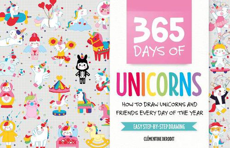 Cover image for 365 Days of Unicorns: How to Draw Unicorns and Friends Every Day of the Year