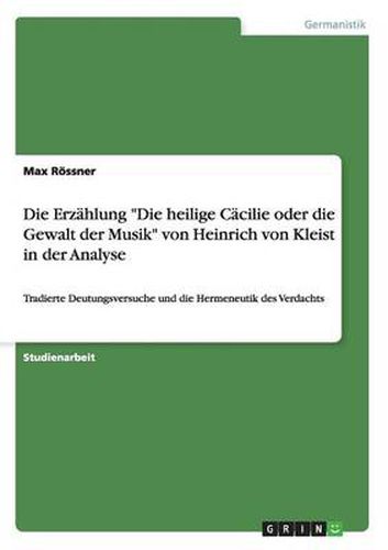 Cover image for Die Erzahlung Die heilige Cacilie oder die Gewalt der Musik von Heinrich von Kleist in der Analyse: Tradierte Deutungsversuche und die Hermeneutik des Verdachts