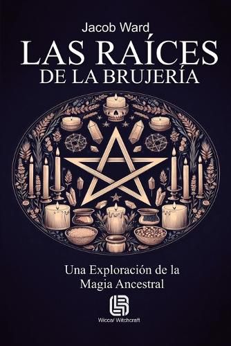 Cover image for Las Raices de la Brujeria - Una Exploracion de la Magia Ancestral