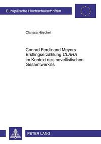 Cover image for Conrad Ferdinand Meyers Erstlingserzaehlung  Clara  Im Kontext Des Novellistischen Gesamtwerkes