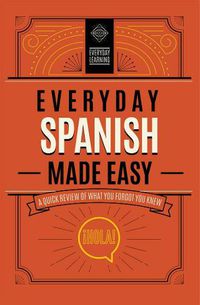 Cover image for Everyday Spanish Made Easy: A Quick Review of What You Forgot You Knew