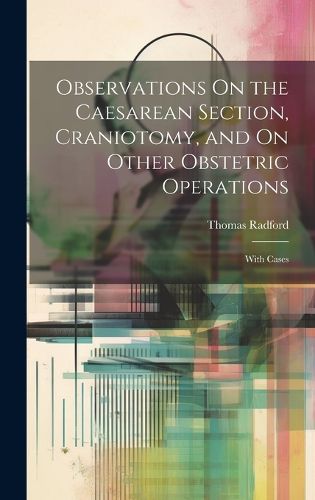 Cover image for Observations On the Caesarean Section, Craniotomy, and On Other Obstetric Operations