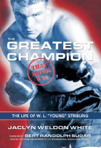 Cover image for The Greatest Champion that Never Was: The Life of W. L.  Young  Stribling