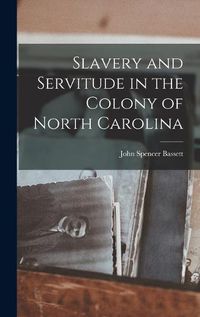 Cover image for Slavery and Servitude in the Colony of North Carolina