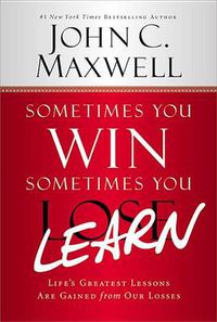 Cover image for Sometimes You Win--Sometimes You Learn: Life's Greatest Lessons Are Gained from Our Losses