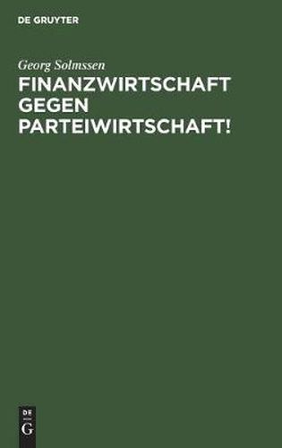 Cover image for Finanzwirtschaft Gegen Parteiwirtschaft!: Vortrag Gehalten VOR Dem Eisen- Und Stahlwaren-Industriebund in Elberfeld Am 19. Nov. 1925