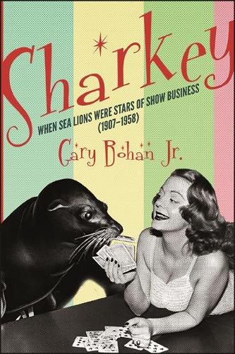 Cover image for Sharkey: When Sea Lions Were Stars of Show Business (1907-1958)