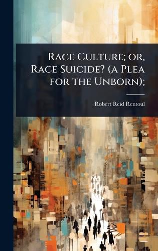 Cover image for Race Culture; or, Race Suicide? (a Plea for the Unborn);