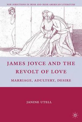 Cover image for James Joyce and the Revolt of Love: Marriage, Adultery, Desire