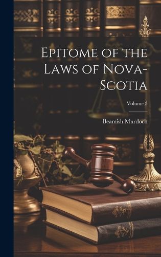 Cover image for Epitome of the Laws of Nova-Scotia; Volume 3