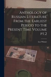 Cover image for Anthology of Russian Literature From the Earliest Period to the Present Time Volume pt.2